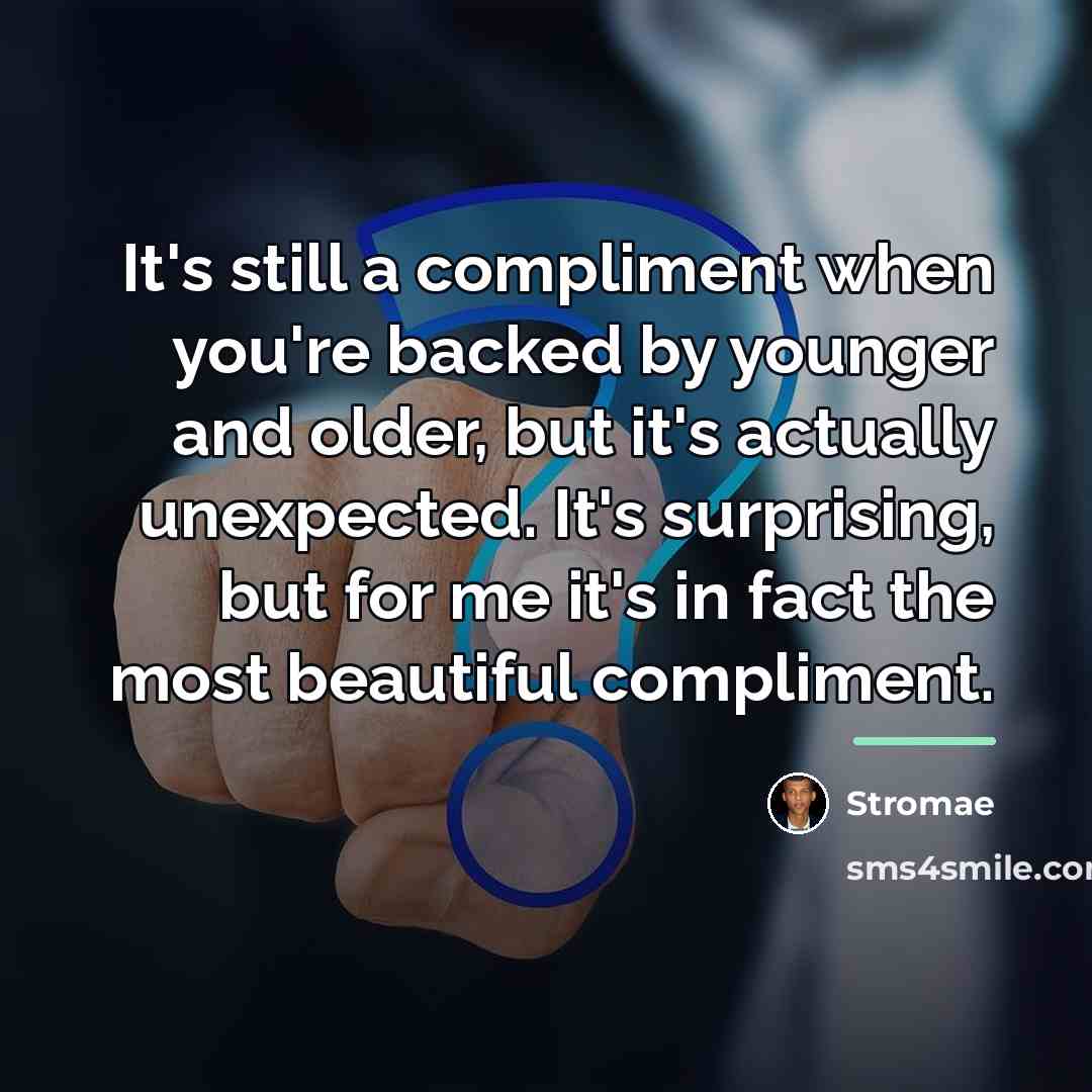 “It's still a compliment when you're backed by younger and…” quote by Stromae