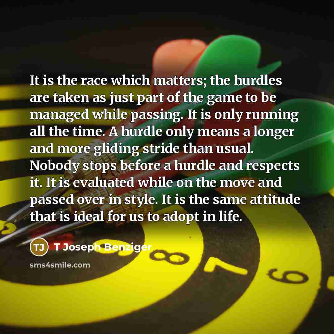 “It is the race which matters; the hurdles are taken…” quote by T Joseph Benziger
