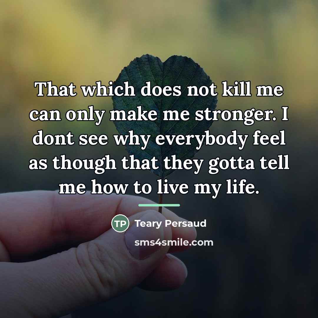 “That which does not kill me can only make me…” quote by Teary Persaud
