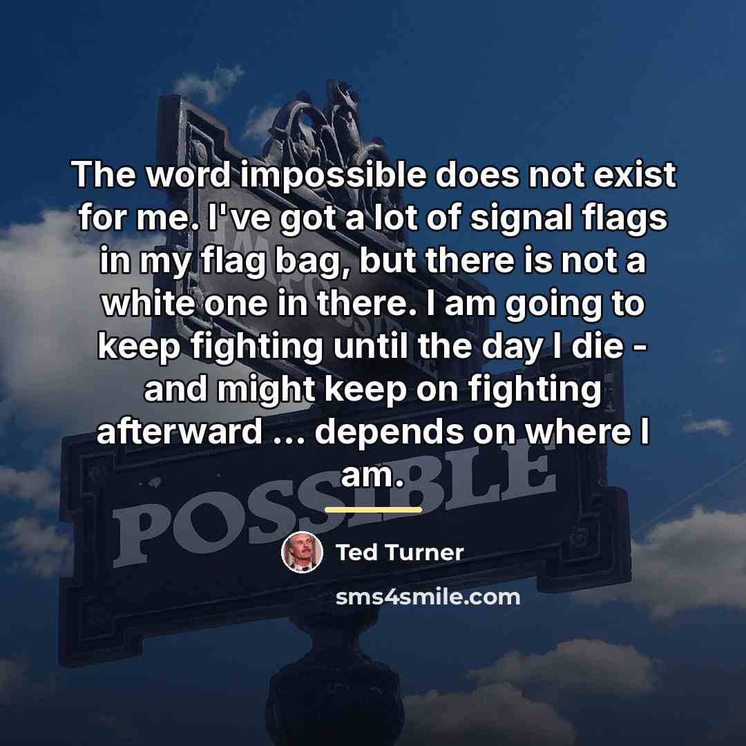 “The word impossible does not exist for me. I've got…” quote by Ted Turner