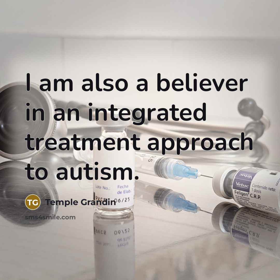 “I am also a believer in an integrated treatment approach…” quote by Temple Grandin