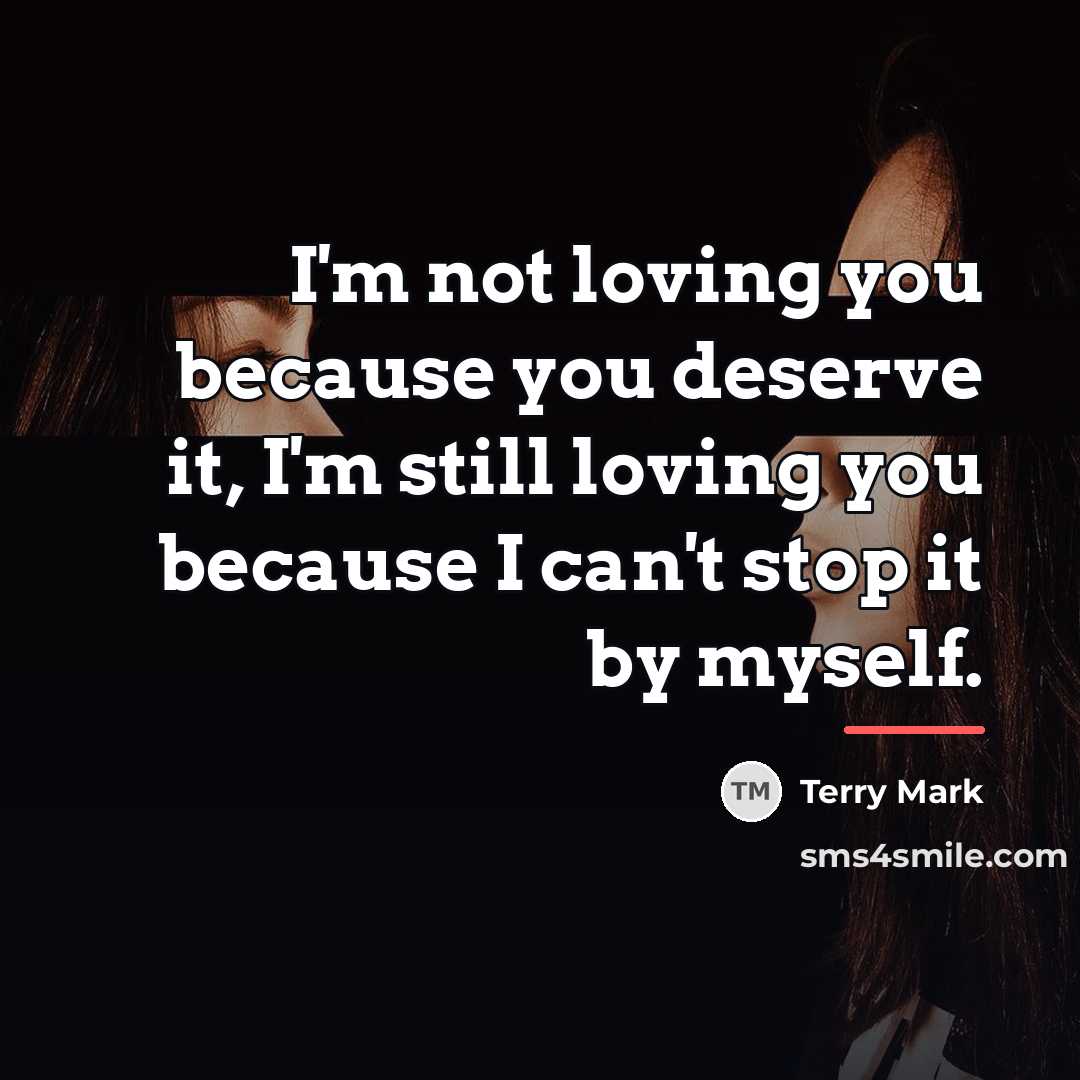 “I'm not loving you because you deserve it, I'm still…” quote by Terry Mark