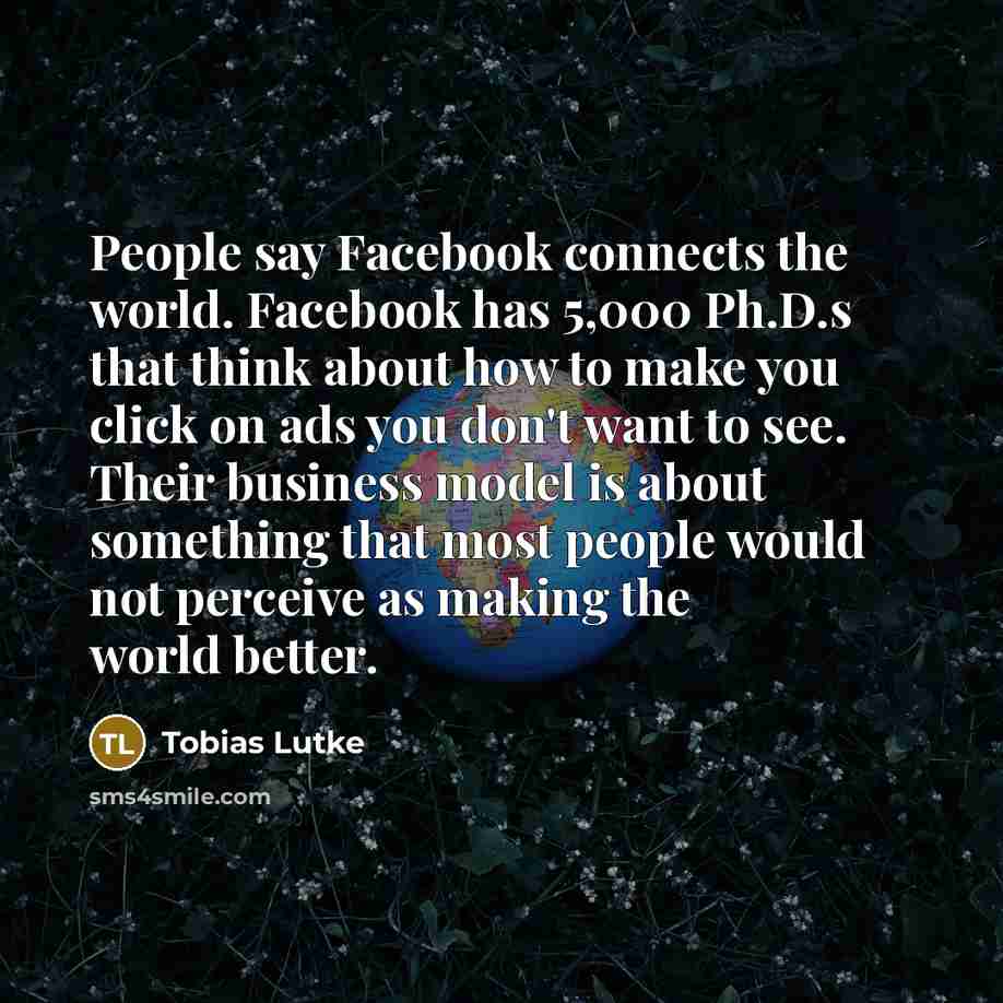 “People say Facebook connects the world. Facebook has 5,000 Ph.D.s…” quote by Tobias Lutke