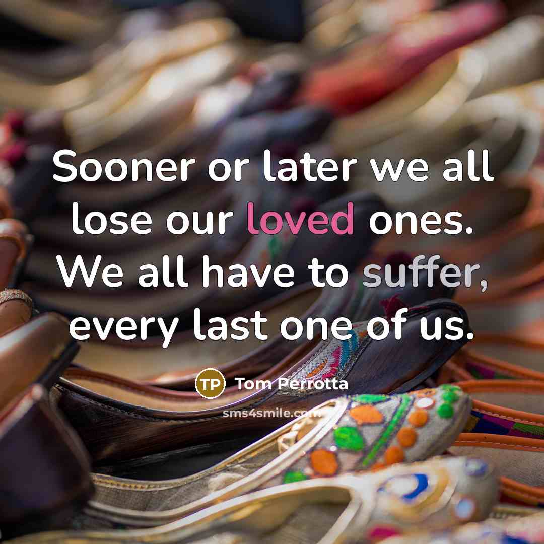 “Sooner or later we all lose our loved ones. We…” quote by Tom Perrotta