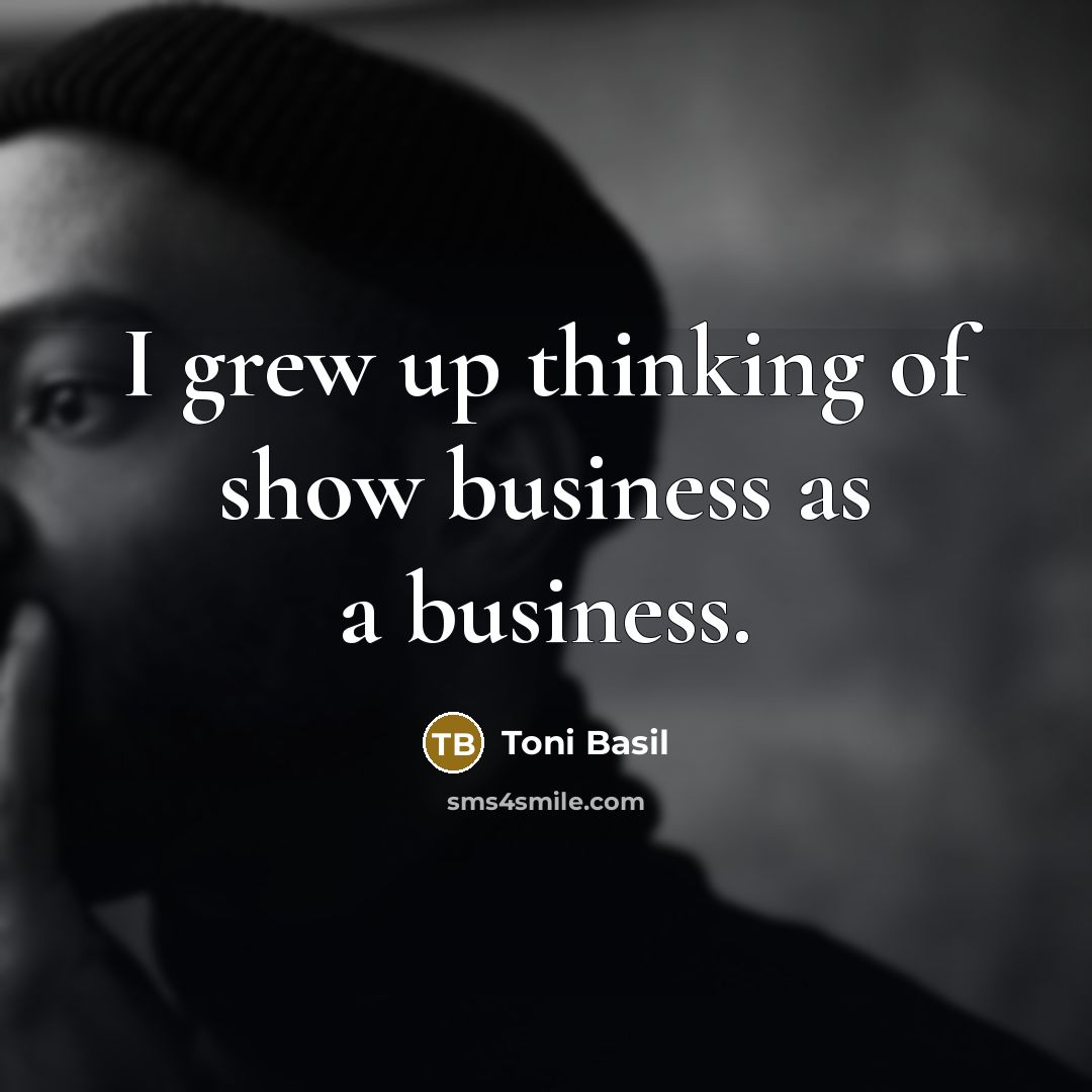 “I grew up thinking of show business as a business.…” quote by Toni Basil