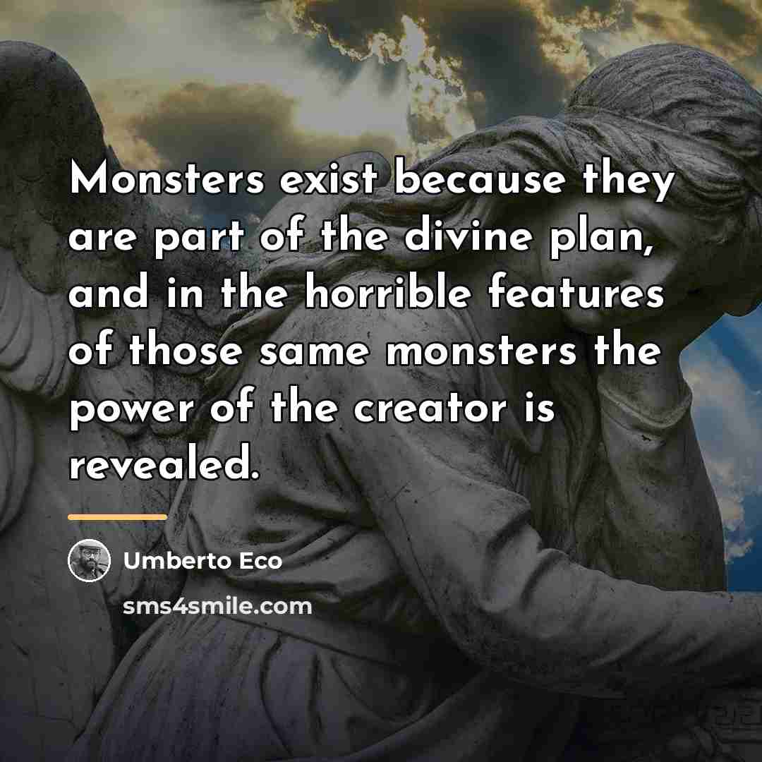 “Monsters exist because they are part of the divine plan,…” quote by Umberto Eco