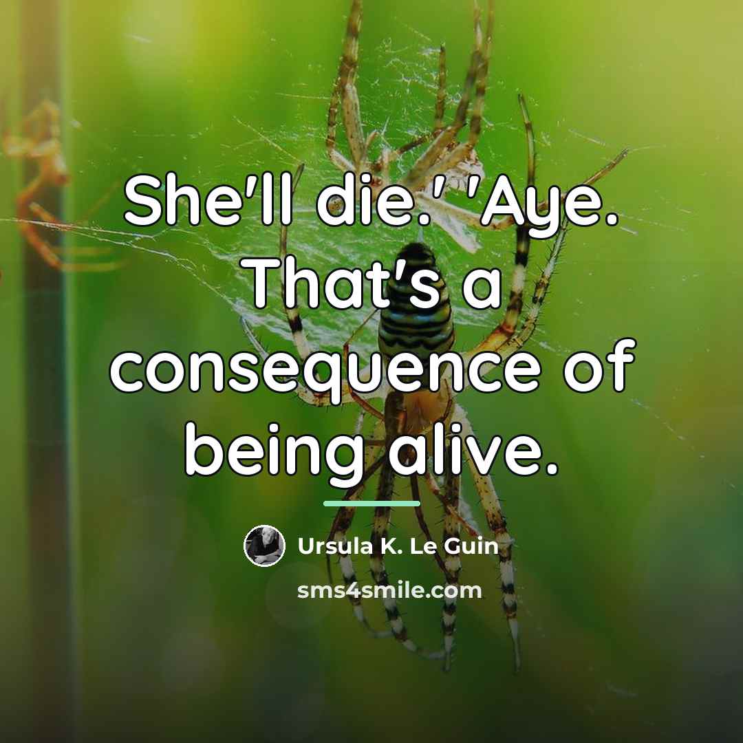 “She'll die.' 'Aye. That's a consequence of being alive.…” quote by Ursula K. Le Guin