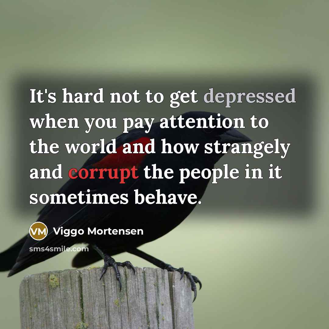 “It's hard not to get depressed when you pay attention…” quote by Viggo Mortensen