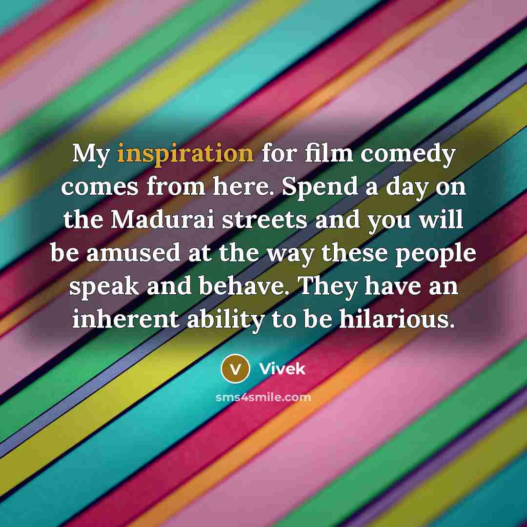 “My inspiration for film comedy comes from here. Spend a…” quote by Vivek