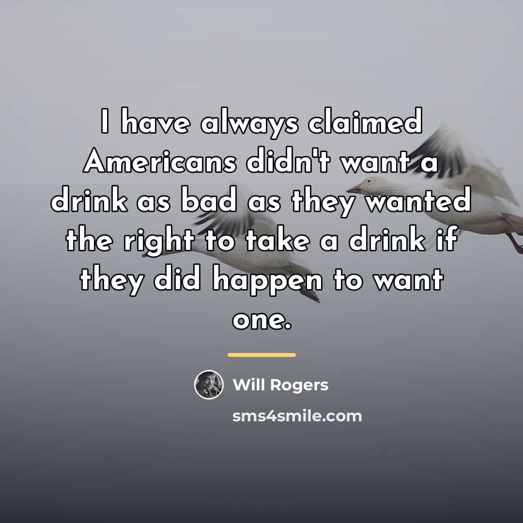 “I have always claimed Americans didn't want a drink as…” quote by Will Rogers