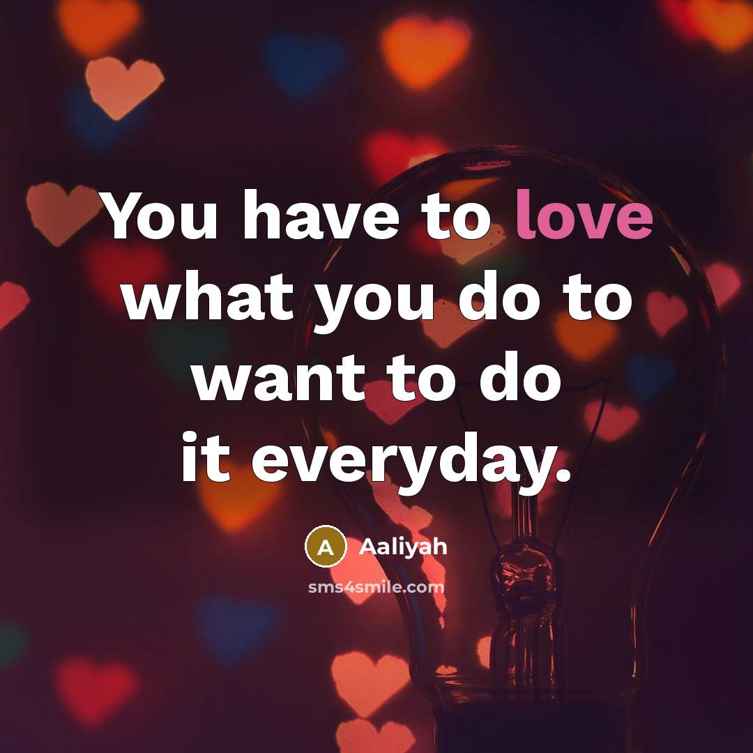 “You have to love what you do to want to…” quote by Aaliyah