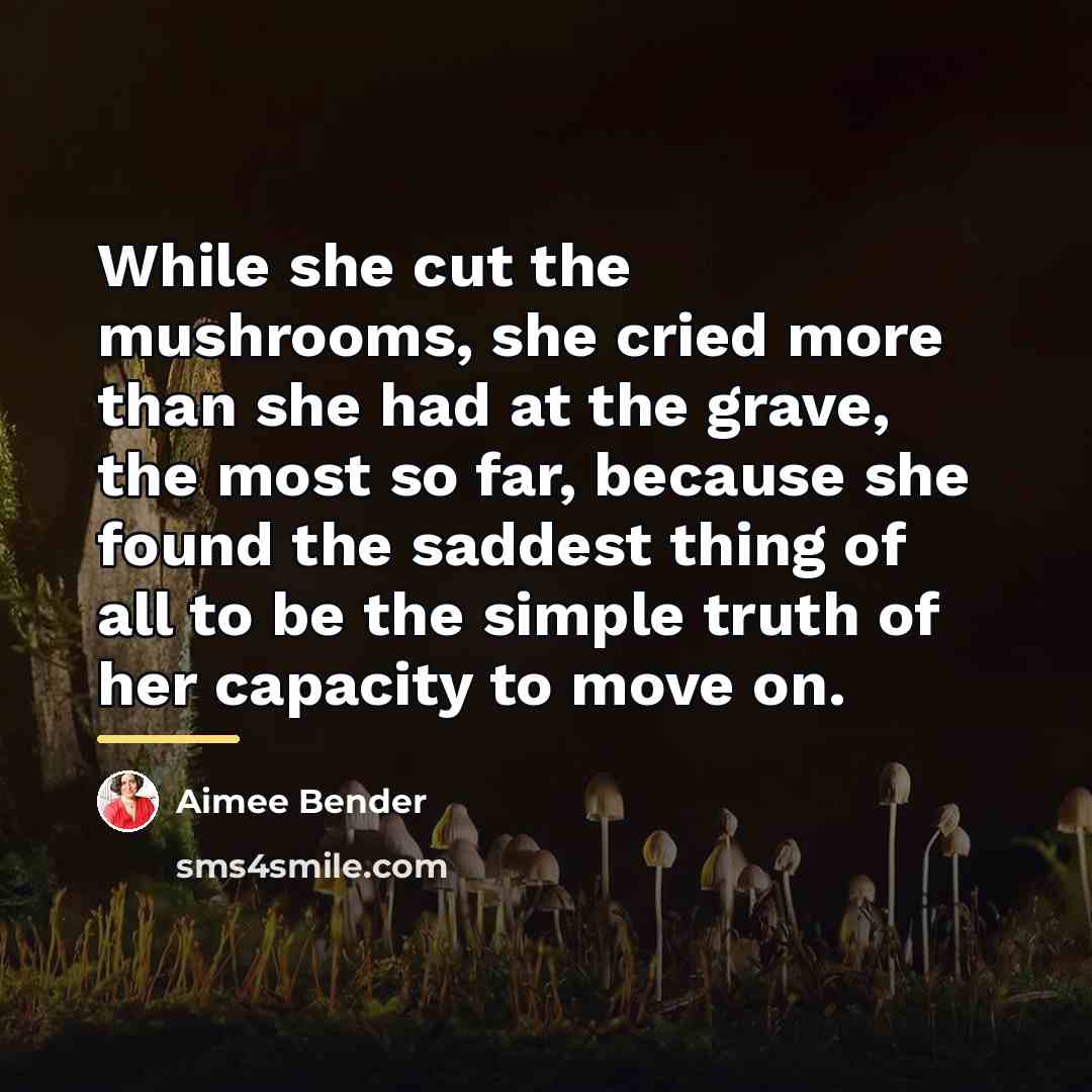 “While she cut the mushrooms, she cried more than she…” quote by Aimee Bender