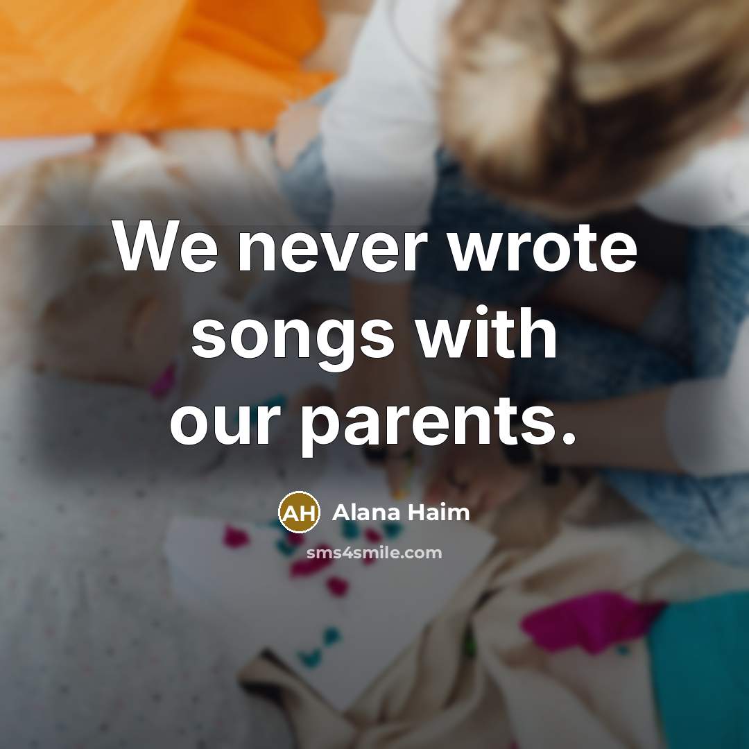 “We never wrote songs with our parents.…” quote by Alana Haim