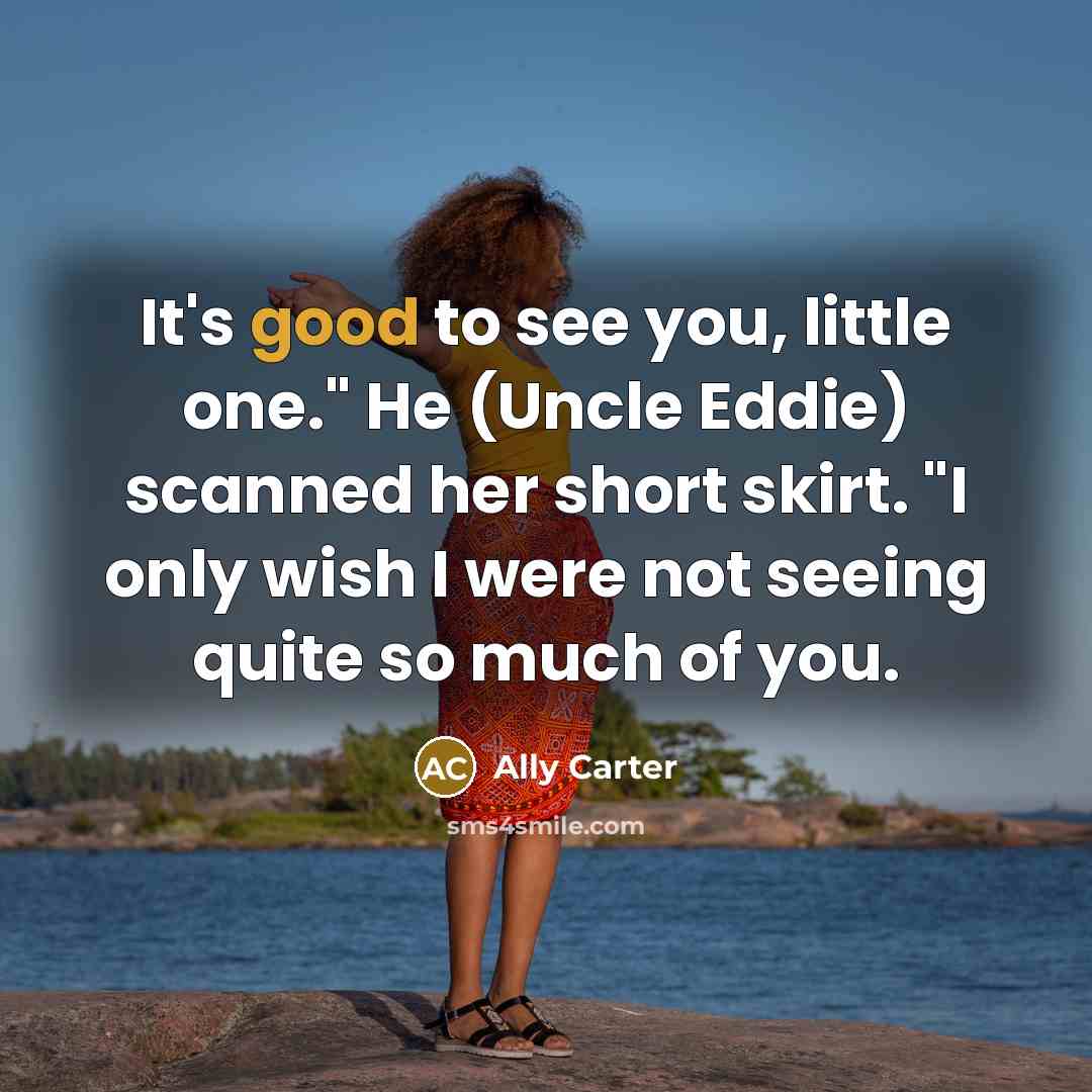 “It's good to see you, little one." He (Uncle Eddie)…” quote by Ally Carter