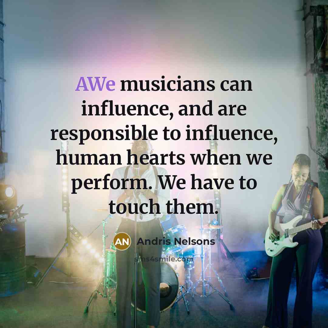 “AWe musicians can influence, and are responsible to influence, human…” quote by Andris Nelsons