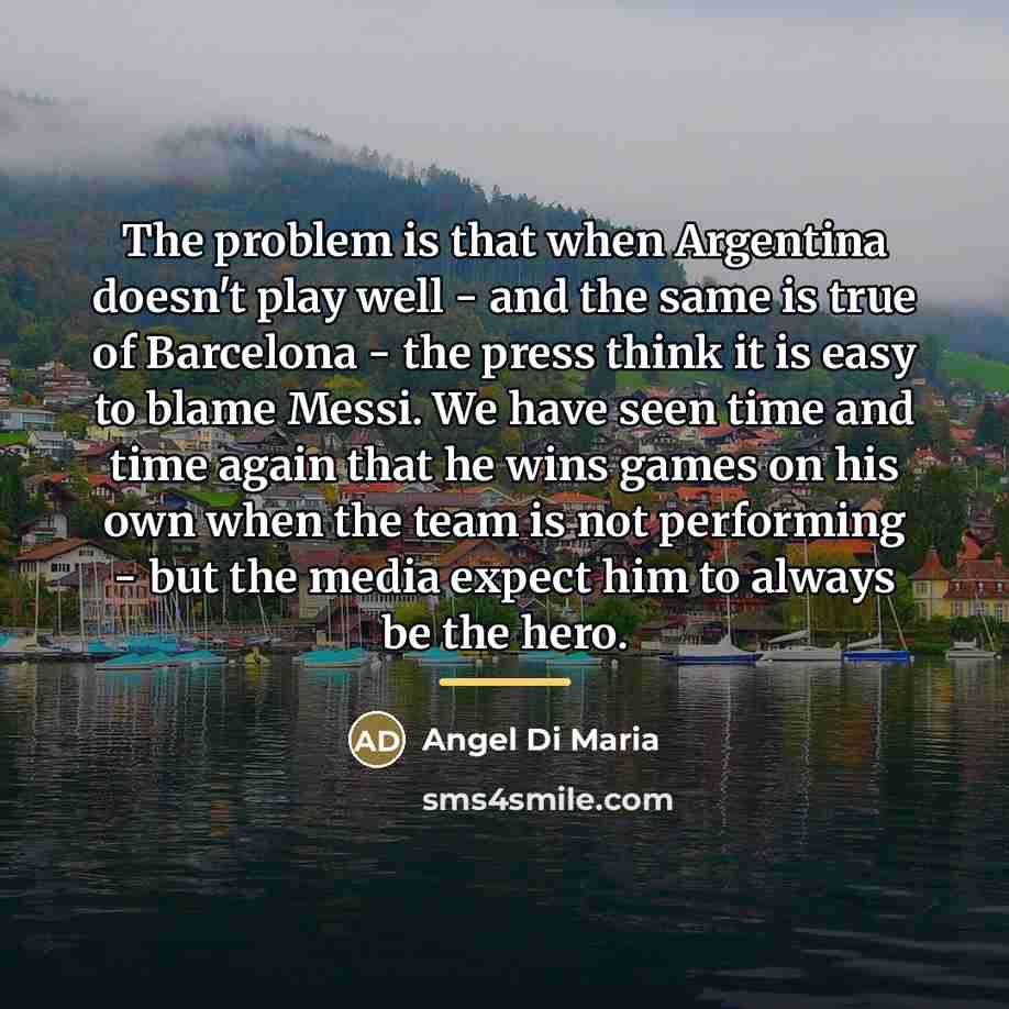 “The problem is that when Argentina doesn't play well -…” quote by Angel Di Maria