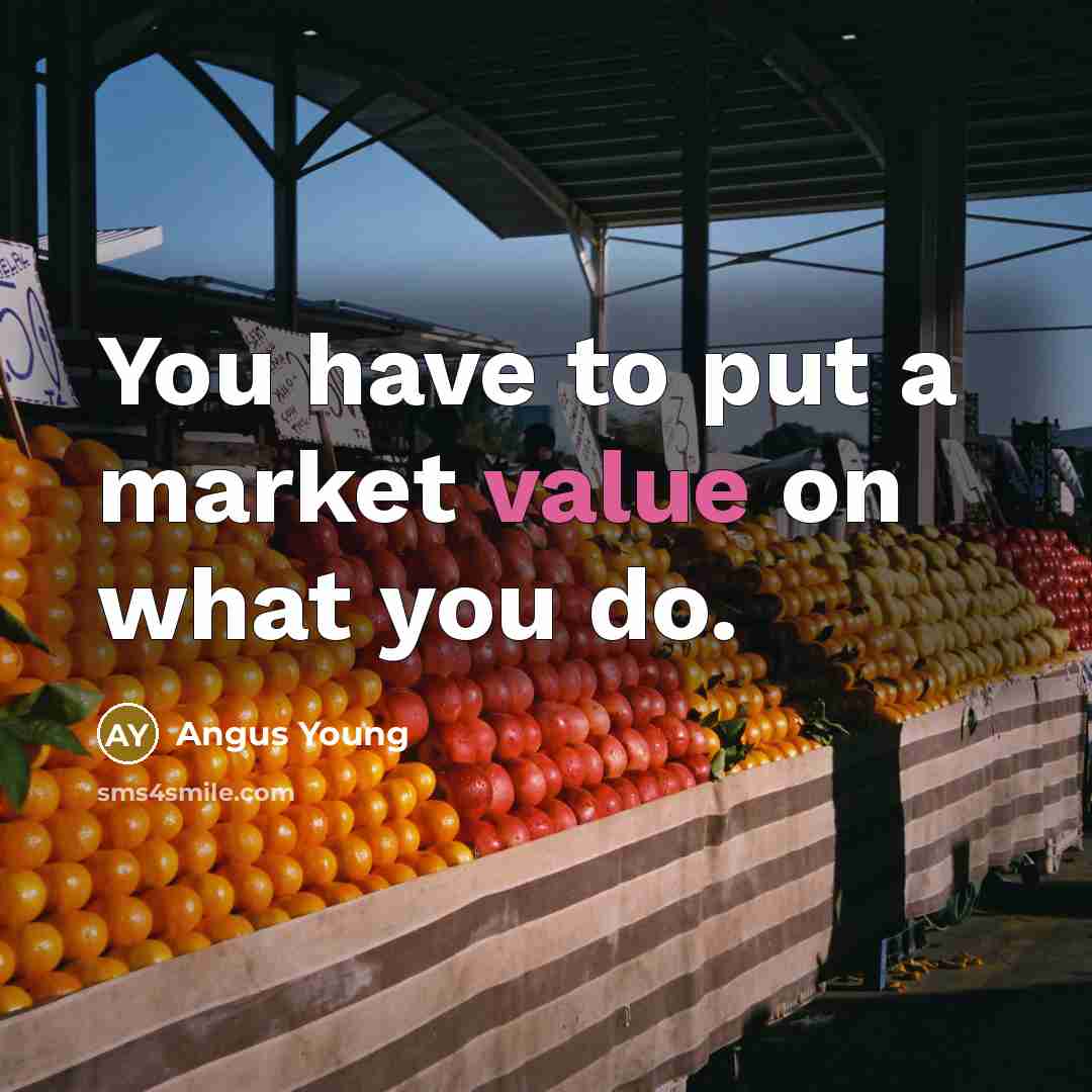 “You have to put a market value on what you…” quote by Angus Young