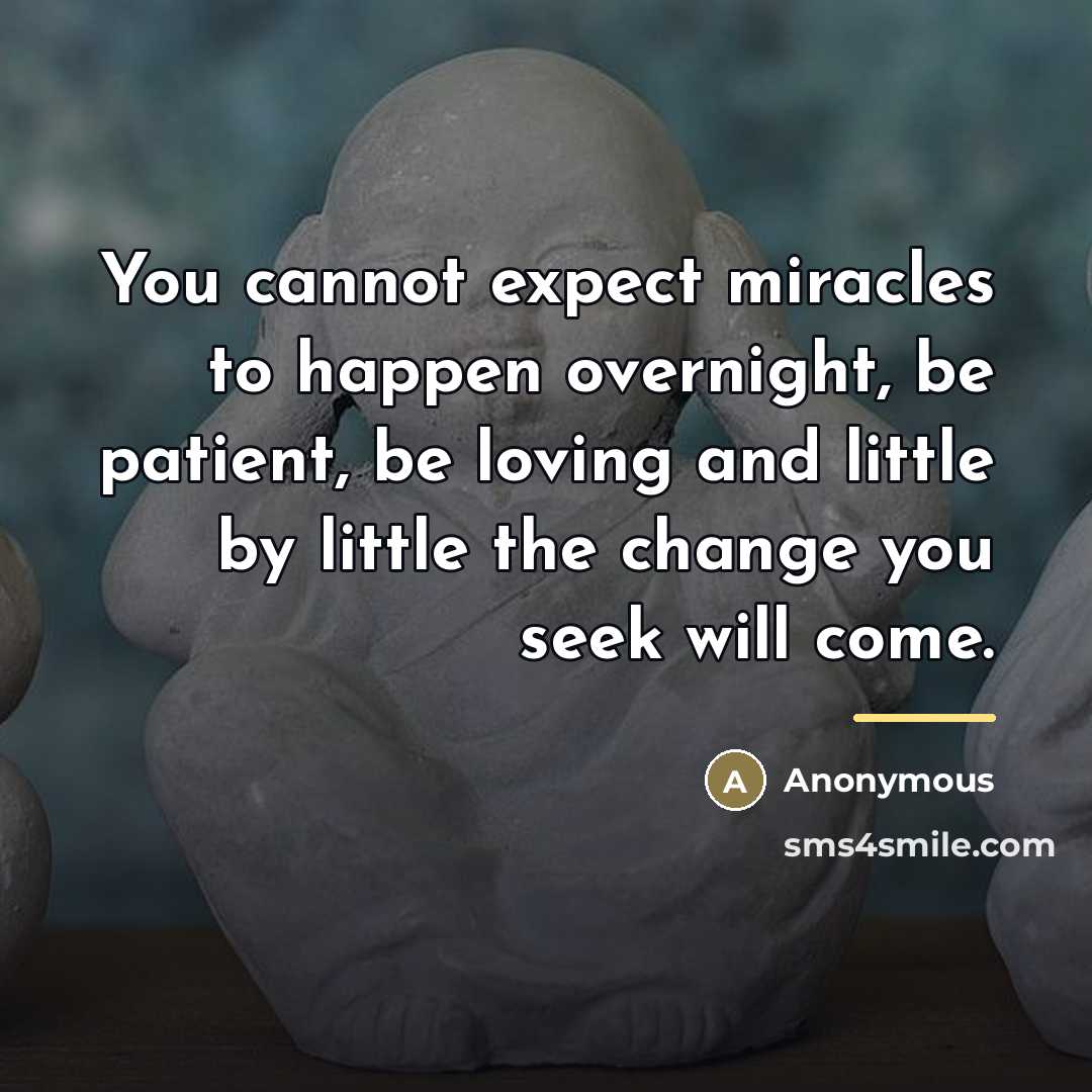 “You cannot expect miracles to happen overnight, be patient, be…” quote by Anonymous