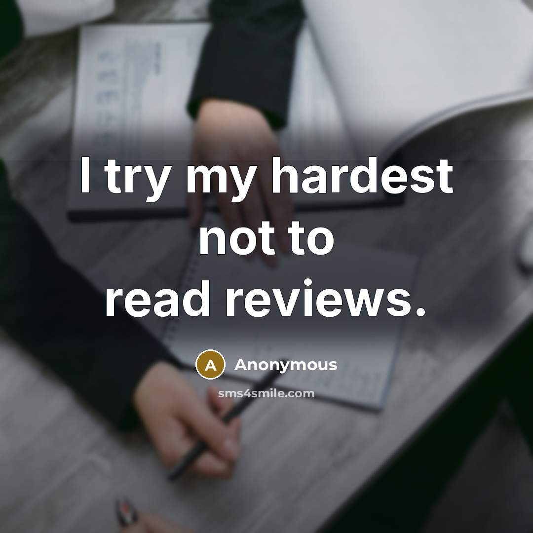 “I try my hardest not to read reviews.…” quote by Anonymous