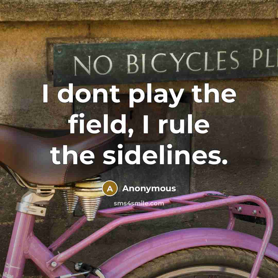 “I dont play the field, I rule the sidelines.…” quote by Anonymous