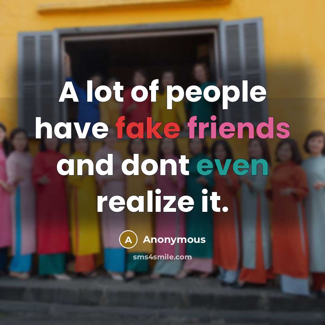 “A lot of people have fake friends and dont even realize it.” quote by Anonymous