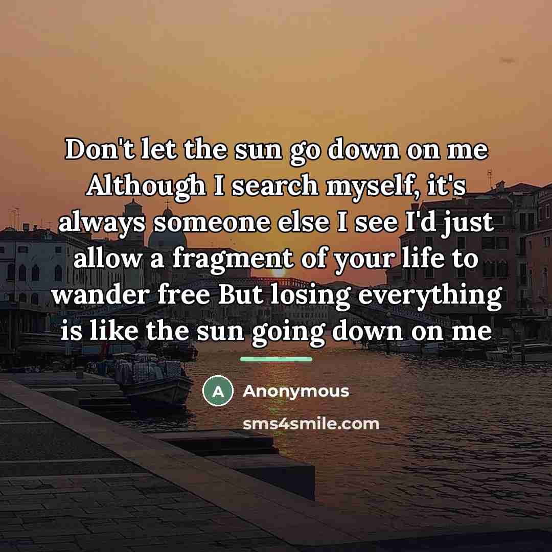 “Don't let the sun go down on me Although I…” quote by Anonymous