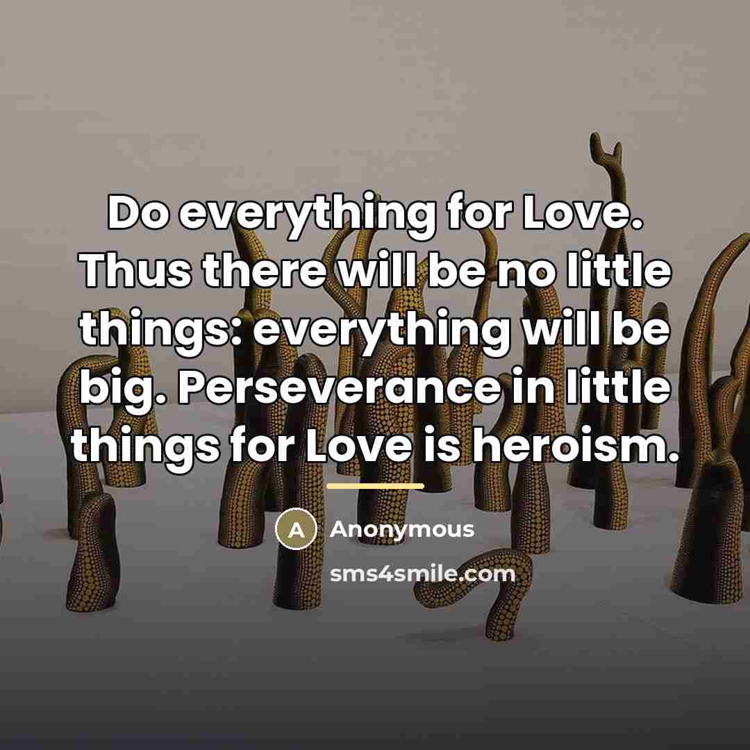 “Do everything for Love. Thus there will be no little…” quote by Anonymous