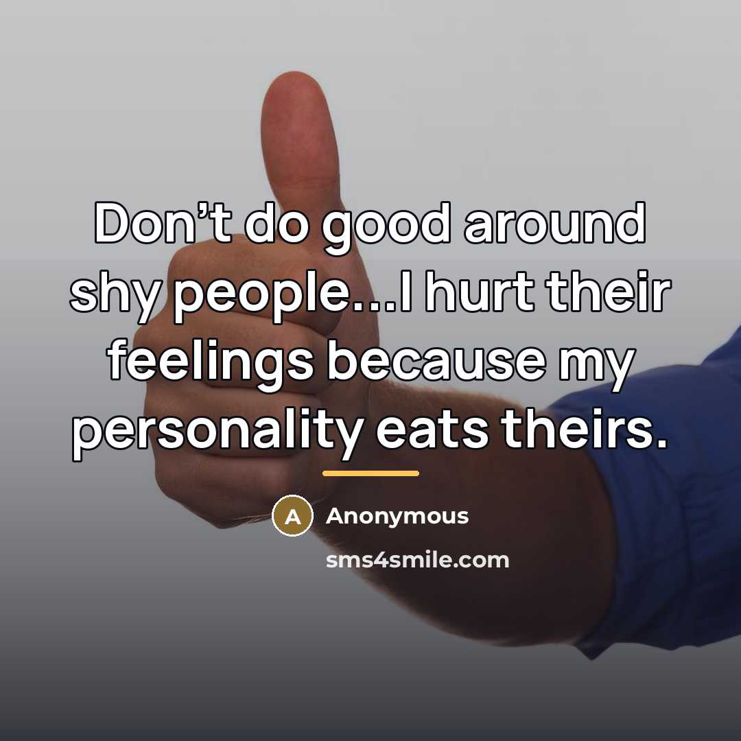 “Don't do good around shy people...I hurt their feelings because…” quote by Anonymous