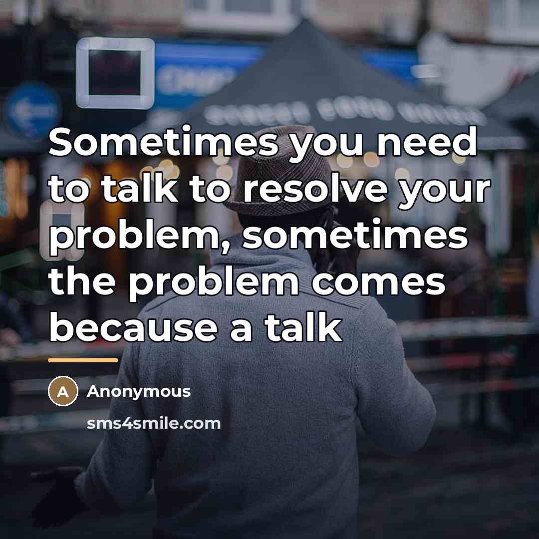 “Sometimes you need to talk to resolve your problem, sometimes…” quote by Anonymous