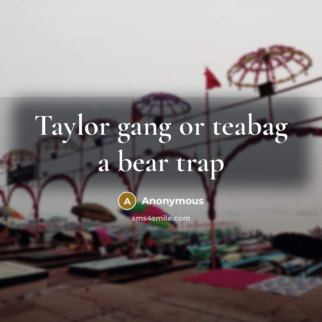“Taylor gang or teabag a bear trap…” quote by Anonymous