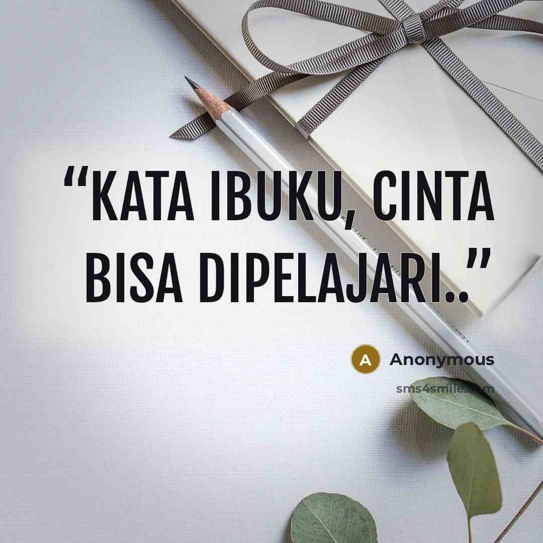 “Kata Ibuku, cinta bisa dipelajari..” quote by Anonymous