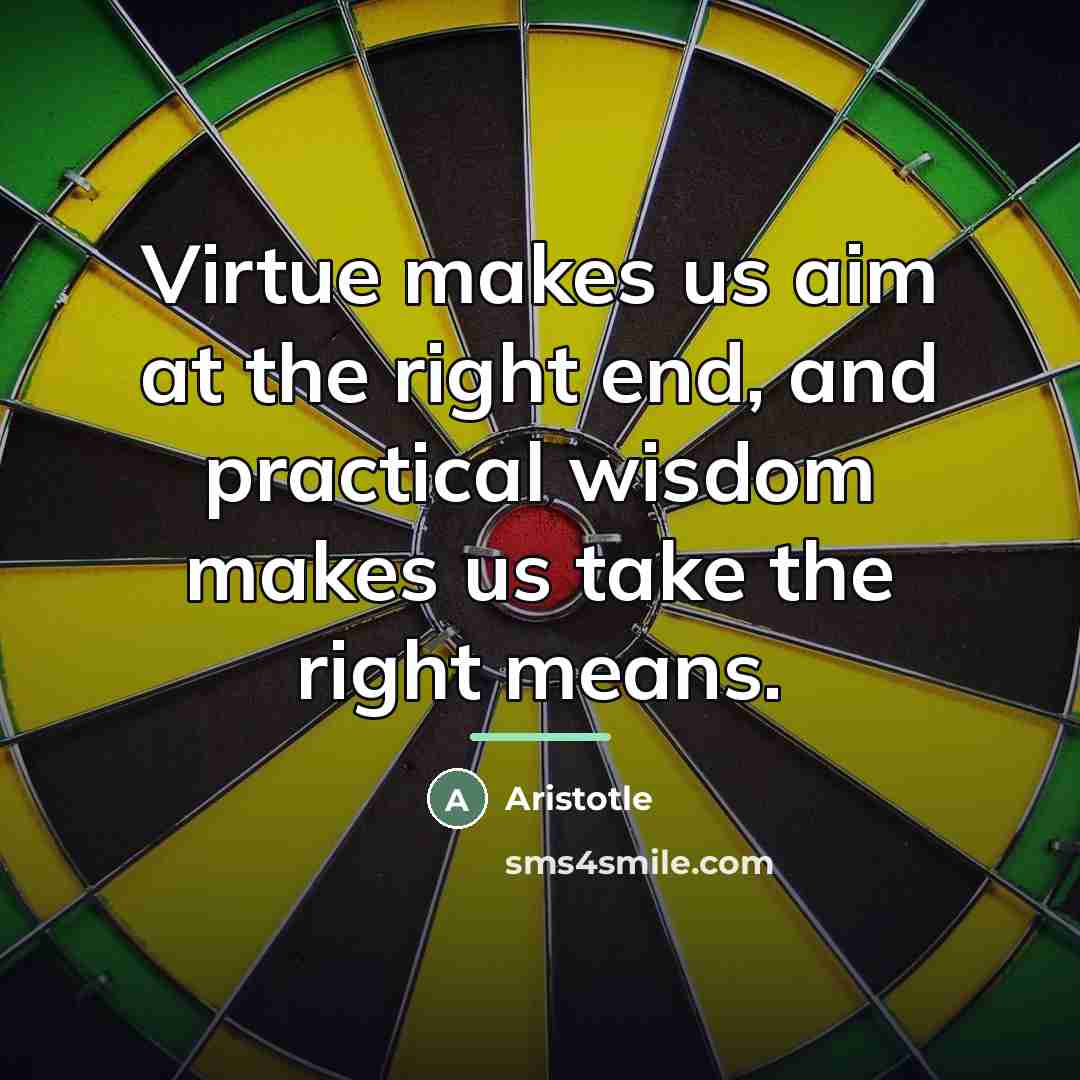 “Virtue makes us aim at the right end, and practical…” quote by Aristotle