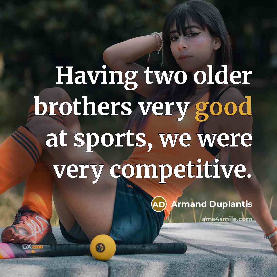 “Having two older brothers very good at sports, we were…” quote by Armand Duplantis