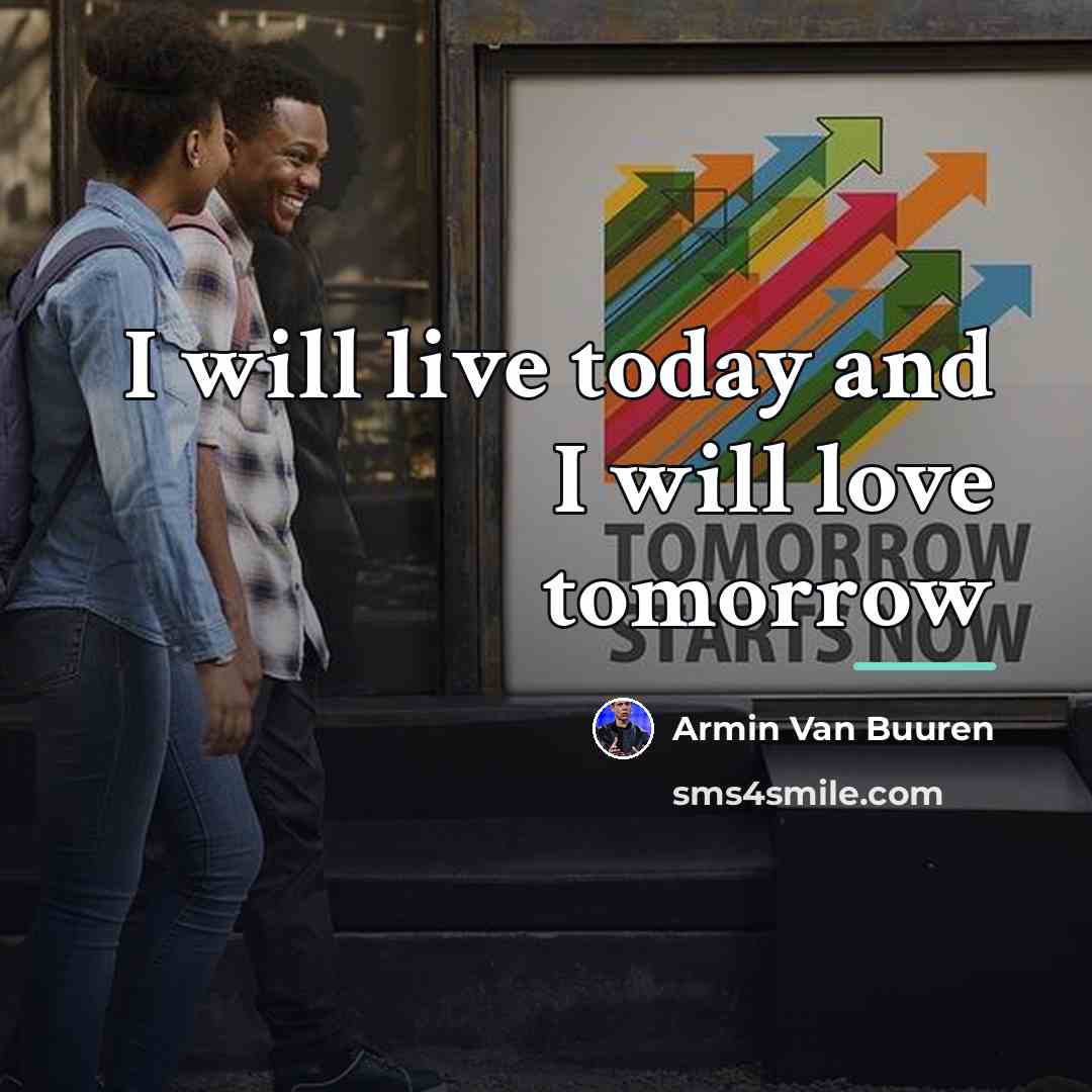 “I will live today and I will love tomorrow…” quote by Armin Van Buuren