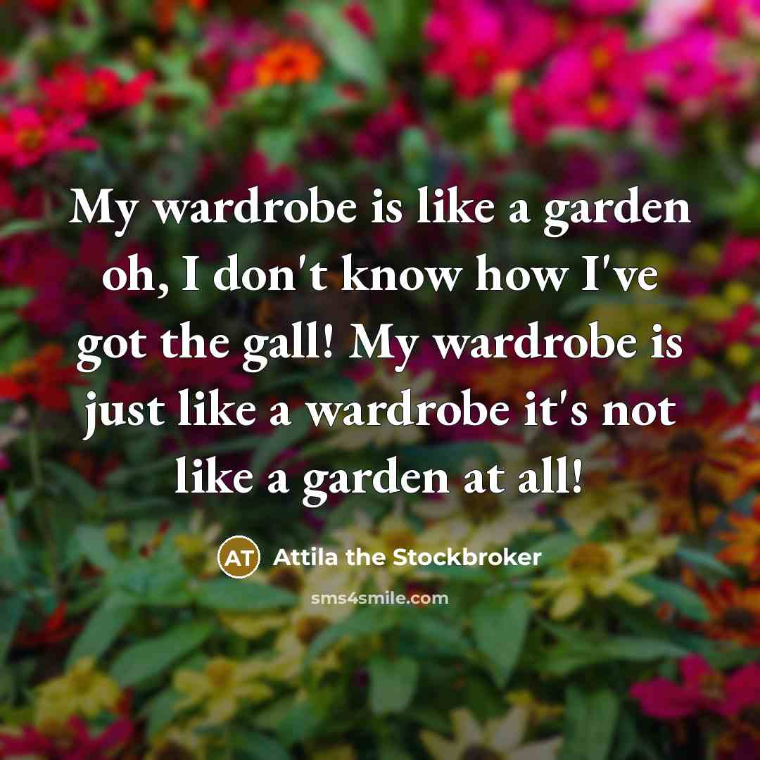“My wardrobe is like a garden oh, I don't know…” quote by Attila the Stockbroker