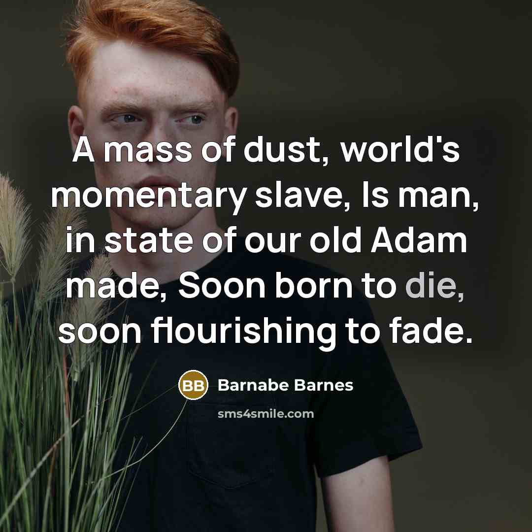 “A mass of dust, world's momentary slave, Is man, in…” quote by Barnabe Barnes