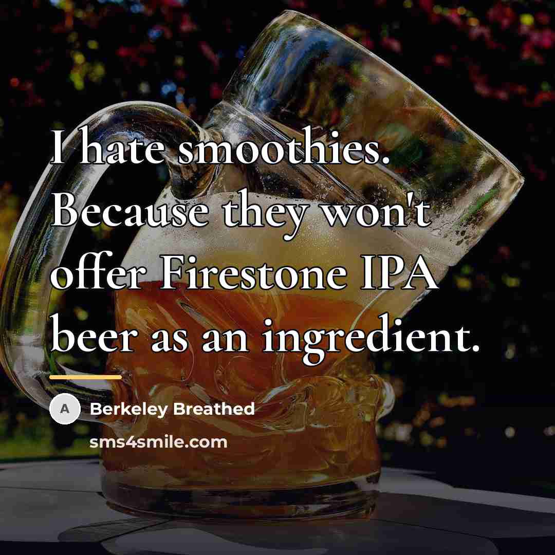 “I hate smoothies. Because they won't offer Firestone IPA beer…” quote by Berkeley Breathed