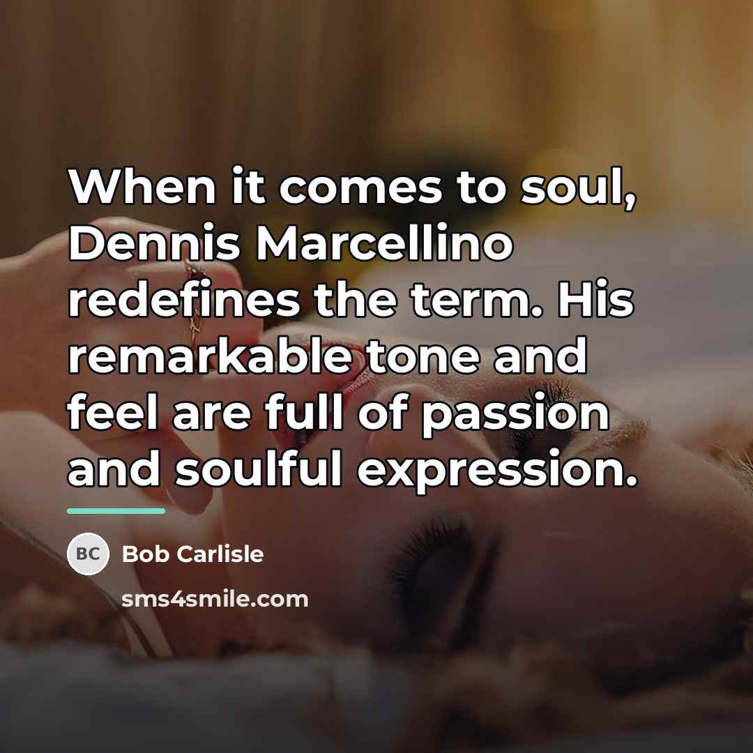 “When it comes to soul, Dennis Marcellino redefines the term.…” quote by Bob Carlisle