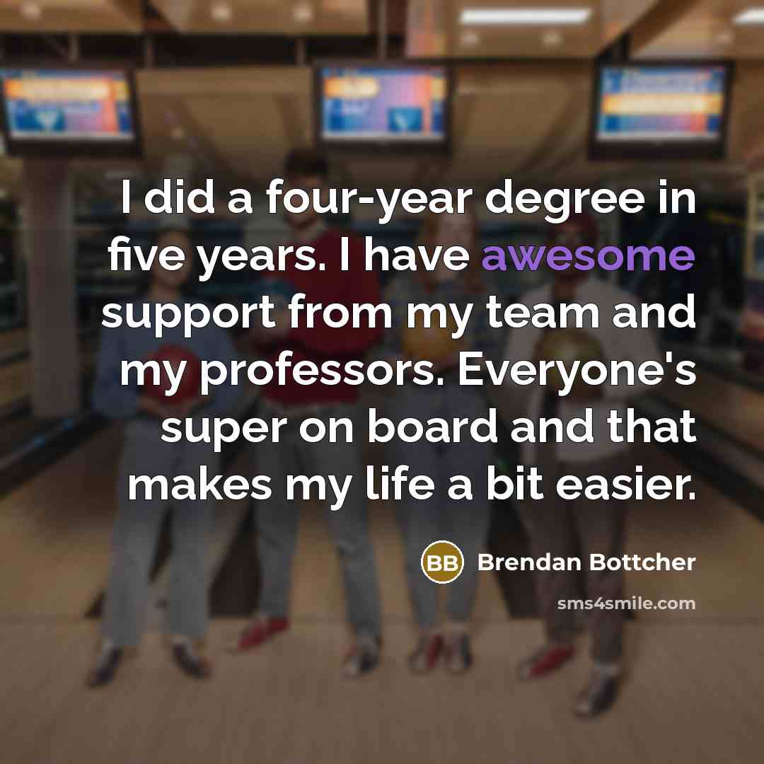 “I did a four-year degree in five years. I have…” quote by Brendan Bottcher