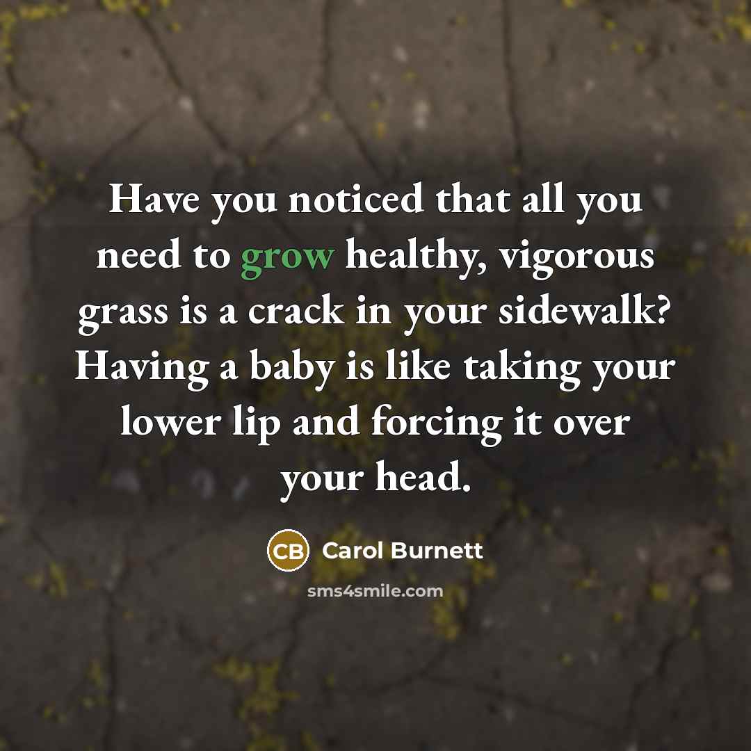 “Have you noticed that all you need to grow healthy,…” quote by Carol Burnett