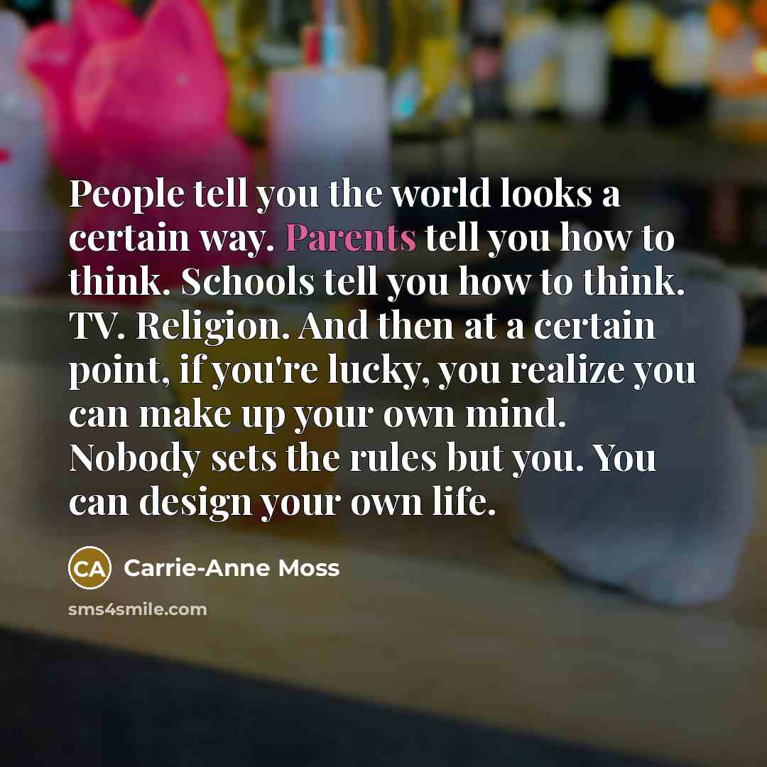 “People tell you the world looks a certain way. Parents…” quote by Carrie-Anne Moss