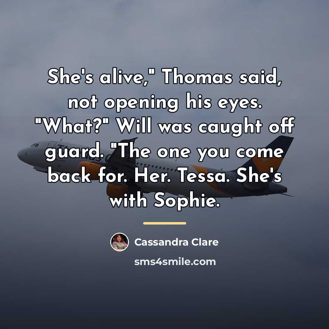 “She's alive," Thomas said, not opening his eyes. "What?" Will…” quote by Cassandra Clare