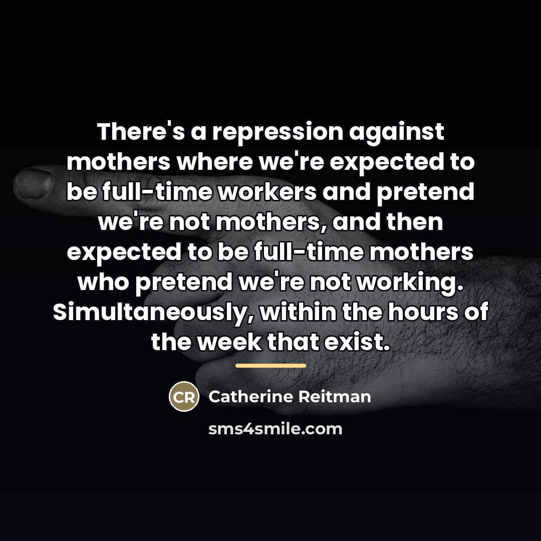 “There's a repression against mothers where we're expected to be…” quote by Catherine Reitman