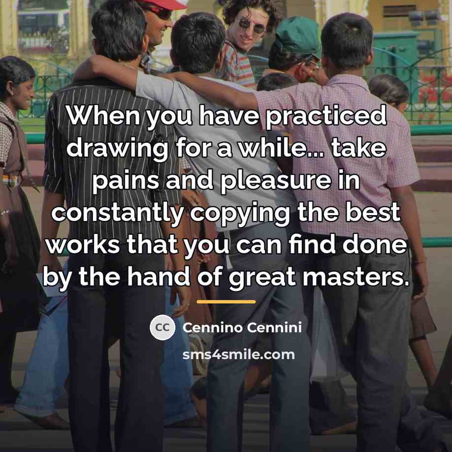 “When you have practiced drawing for a while... take pains…” quote by Cennino Cennini