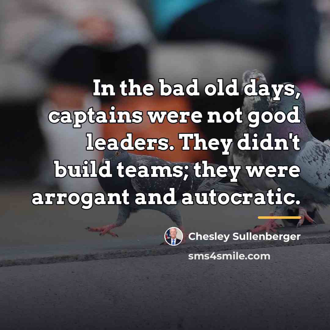 “In the bad old days, captains were not good leaders.…” quote by Chesley Sullenberger