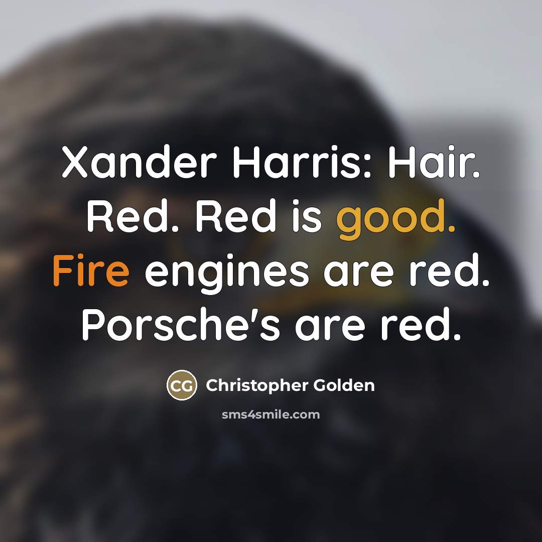 “Xander Harris: Hair. Red. Red is good. Fire engines are…” quote by Christopher Golden