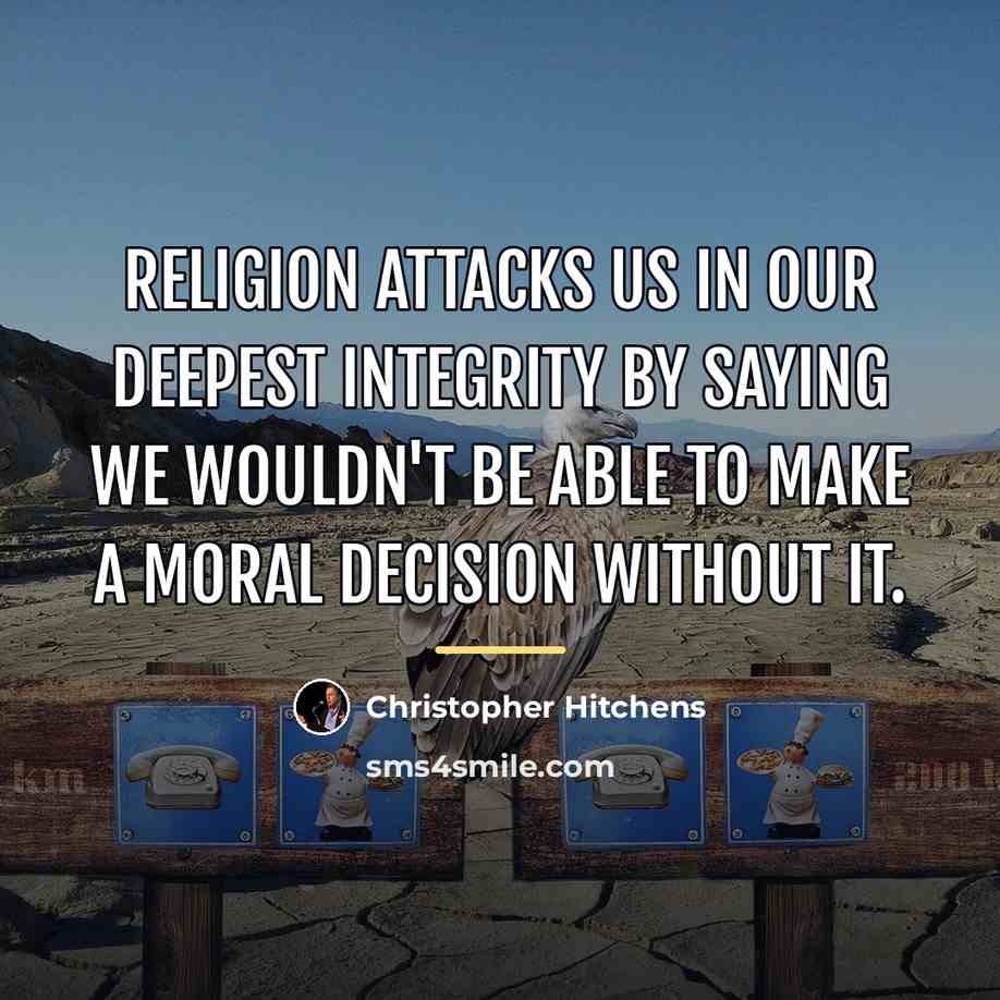 “Religion attacks us in our deepest integrity by saying we…” quote by Christopher Hitchens