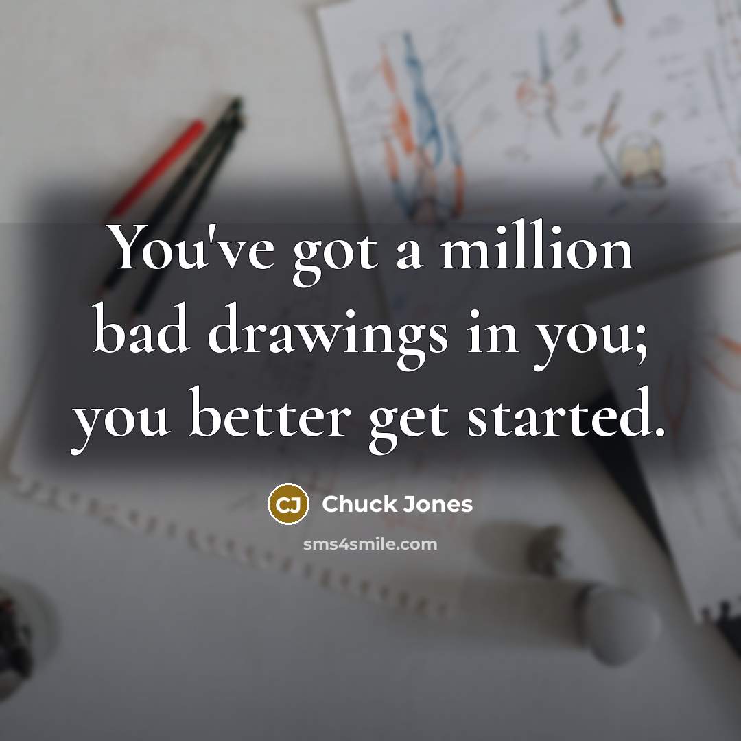 “You've got a million bad drawings in you; you better…” quote by Chuck Jones