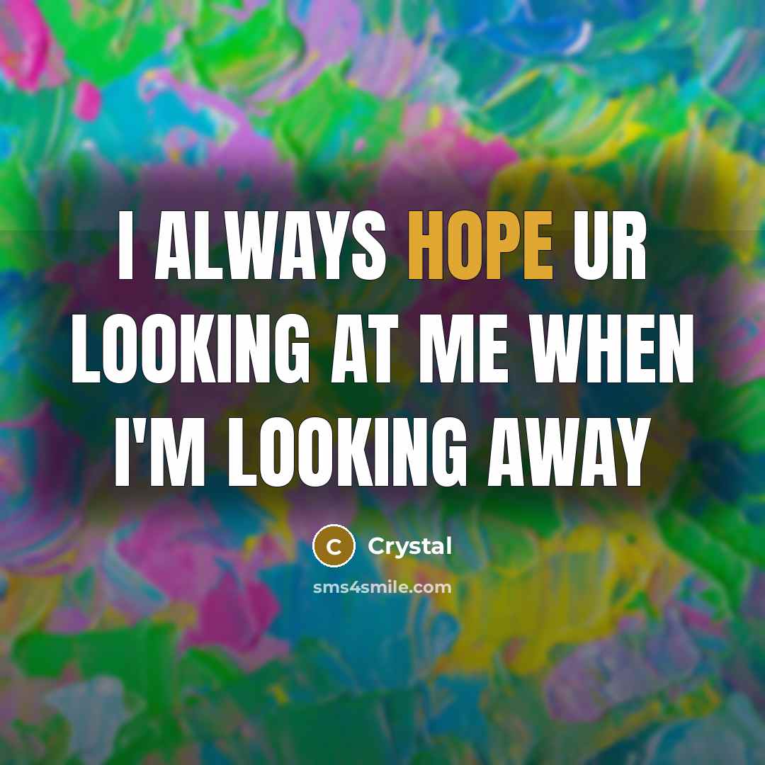 “I always hope ur looking at me when I'm looking…” quote by Crystal