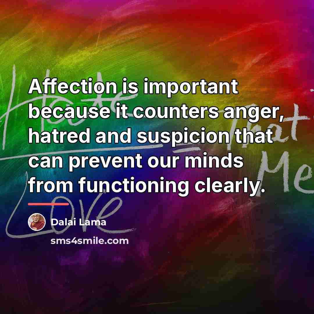 “Affection is important because it counters anger, hatred and suspicion…” quote by Dalai Lama